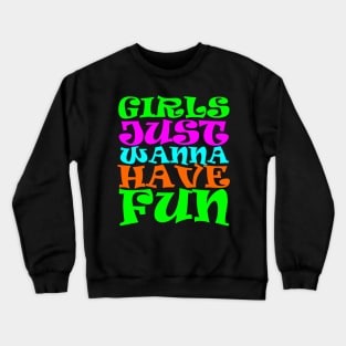 Girls Just Wanna Have Fun Crewneck Sweatshirt